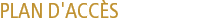 PLAN D'ACCÈS